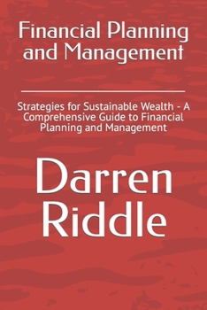 Paperback Financial Planning and Management: Strategies for Sustainable Wealth - A Comprehensive Guide to Financial Planning and Management Book