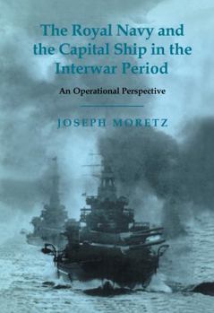 Hardcover The Royal Navy and the Capital Ship in the Interwar Period: An Operational Perspective Book