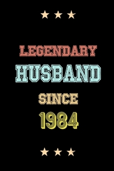 Legendary Husband Since 1984 Birthday Lover Journals: Blank Lined Notebook / Personalized Customized Journal Gift 120 Pages, 6x9, Soft Cover, Matte Finish