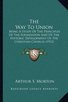 The Way to Union: Being a Study of the Principles of the Foundation and of the Historic Development