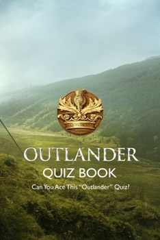 Outlander Quiz Book: Can You Ace This "Outlander" Quiz?: Outlander Trivia