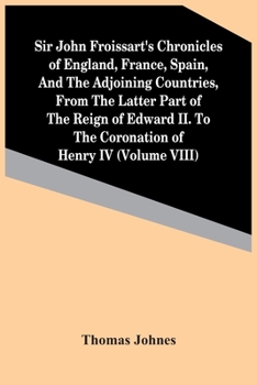 Paperback Sir John Froissart'S Chronicles Of England, France, Spain, And The Adjoining Countries, From The Latter Part Of The Reign Of Edward Ii. To The Coronat Book