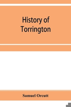 Paperback History of Torrington, Connecticut, from its first settlement in 1737, with biographies and genealogies Book