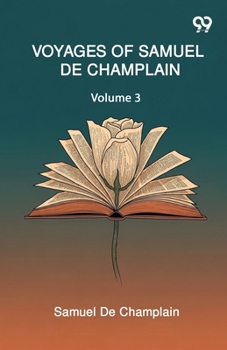 Voyages Of Samuel De Champlain: Volume 3