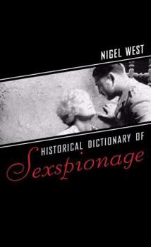 Historical Dictionary of Sexspionage - Book #8 of the Historical Dictionaries of Intelligence & Counterintelligence
