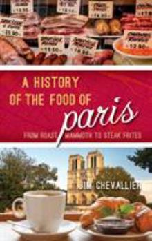 Hardcover A History of the Food of Paris: From Roast Mammoth to Steak Frites Book