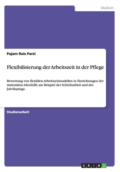 Paperback Flexibilisierung der Arbeitszeit in der Pflege: Bewertung von flexiblen Arbeitszeitmodellen in Einrichtungen der stationären Altenhilfe am Beispiel de [German] Book