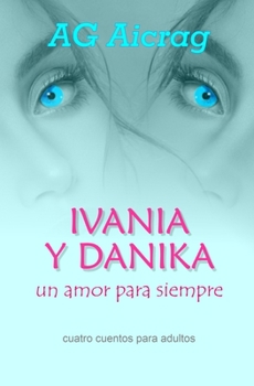 Paperback IVANIA Y DANIKA Un amor para siempre: Cuatro cuentos para adultos [Spanish] Book