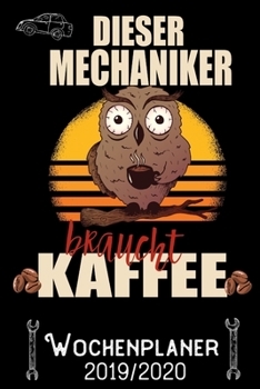 Dieser Mechaniker braucht Kaffee - Wochenplaner 2019 - 2020: DIN A5 Kalender / Terminplaner / Wochenplaner 2019 / 2020 18 Monate: Juli 2019 bis Dezember 2020 - Jede Woche auf 2 Seiten (German Edition)