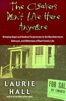 Paperback The Cleavers Don't Live Here Anymore: Bringing Hope and Radical Forgiveness to the Bewilderment, Betrayal, and Bitterness of Real Family Life Book