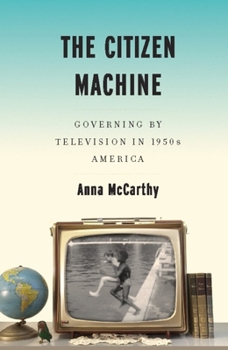 Hardcover The Citizen Machine: Governing by Television in 1950s America Book