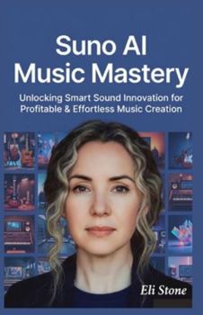 Paperback Suno AI Music Mastery: Unlocking Smart Sound Innovation for Profitable & Effortless Music Creation Book