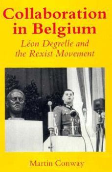 Hardcover Collaboration in Belgium: Leon Degrelle and the Rexist Movement, 1940-1944 Book