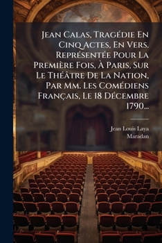 Jean Calas: Tragédie En Cinq Actes, En Vers. Représentée Pour La Première Fois, À Paris, Sur Le Théâtre De La Nation