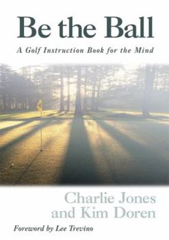 Hardcover Be the Ball: A Golf Instuction Book for the Mind Book