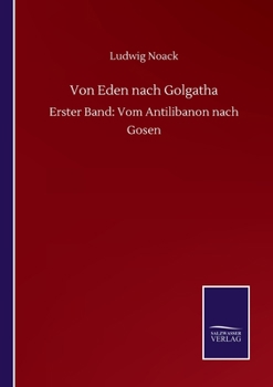 Von Eden nach Golgatha: Erster Band: Vom Antilibanon nach Gosen (German Edition)