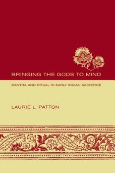 Hardcover Bringing the Gods to Mind: Mantra and Ritual in Early Indian Sacrifice Book