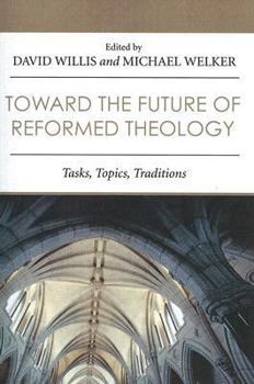 Paperback Toward the Future of Reformed Theology: Tasks, Topics, Traditions Book