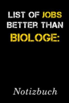 List Of Jobs Better Than Biologe Notizbuch: | Notizbuch mit 110 linierten Seiten | Format 6x9 DIN A5 | Soft cover matt | (German Edition)