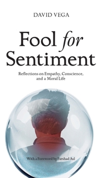 Fool for Sentiment: Reflections on Empathy, Conscience, and a Moral Life (The Fool Series)
