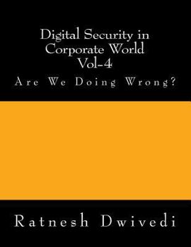 Paperback Digital Security in Corporate World Vol-4: Are We Doing Wrong? Book