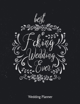 Paperback Best Fucking Wedding Ever: Shower Gag Gift Idea - Wedding Planner & Organizer, Checklists, Complete Worksheets, Guest Book & Budget Planning Work Book