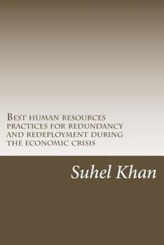 Best human resources practices for redundancy and redeployment during the economic crisis: Human Resources role in process during credit crunch