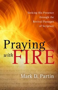 Paperback Praying with Fire: Seeking His Presence Through the Revival Passages of Scripture Book