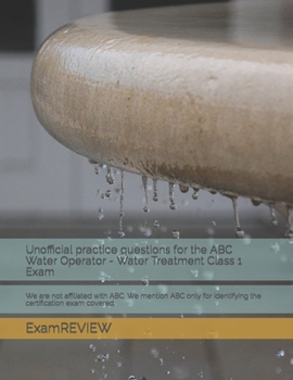 Paperback Unofficial practice questions for the ABC Water Operator - Water Treatment Class 1 Exam: We are not affiliated with ABC. We mention ABC only for ident Book