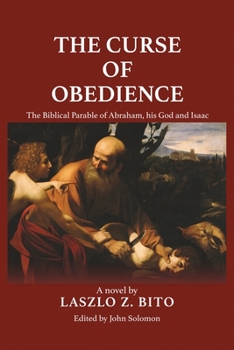 The Curse of Obedience: The Biblical Parable of Abraham, his God and Isaac