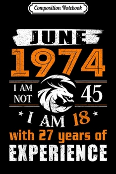 Paperback Composition Notebook: June 1974 I Am Not 45 I Am 18 With 27 Year Of Experience Journal/Notebook Blank Lined Ruled 6x9 100 Pages Book