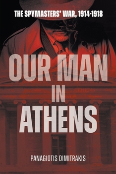 Paperback Our Man in Athens: The Spymasters' War, 1914 - 1918 Book