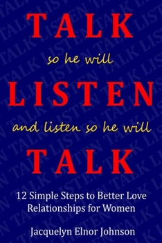 Paperback How To Talk So He Will Listen and Listen So He Will Talk: 12 Simple Steps to Better Love Relationships for Women Book