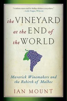 Paperback The Vineyard at the End of the World: Maverick Winemakers and the Rebirth of Malbec Book