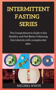 Hardcover INTERMITTENT FASTING series: The Comprehensive Guide to Eat Healthy and Feel Better Following this Lifestyle with complete diet plan. Book