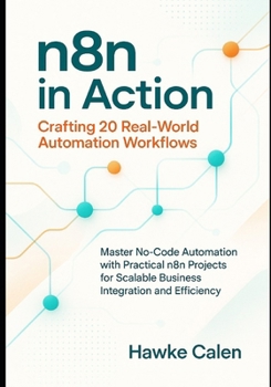Paperback n8n in Action: Crafting 20 Real-World Automation Workflows: Master No-Code Automation with Practical n8n Projects for Scalable Business Integration an Book