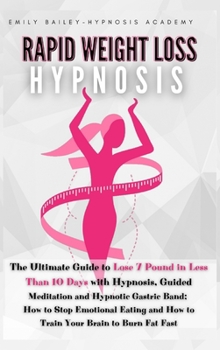 Hardcover Rapid Weight Loss Hypnosis: The Ultimate Guide to Lose 7 Pound in Less Than 10 Days with Hypnosis, Guided Meditation and Hypnotic Gastric Band; Ho Book