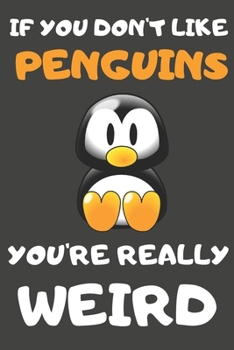 If You Don't Like Penguin You're Really Weird: Penguin Gifts for Penguin Lovers | Blank Lined Journal Notebook Diary to Write in