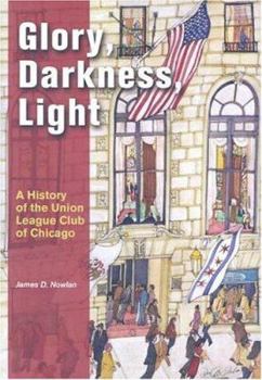 Hardcover Glory, Darkness, Light: A History of the Union League Club of Chicago Book