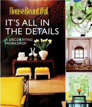 It's All in the Details: A Decorating Workshop (House Beautiful) - Book  of the House Beautiful Workshop