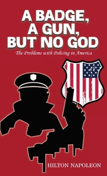 Hardcover A Badge, A Gun, But No God: The Problems with Policing in America Book