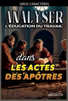 Analyser L'éducation du Travail dans les Actes des Apôtres (L'Éducation Au Travail Dans La Bible) (French Edition)