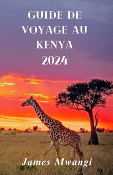 Paperback Guida Di Viaggio in Kenia: Kenya svelato: un viaggio attraverso la natura ricca, la cultura, la fauna selvatica e l'avventura 2024 (French Editio [French] Book