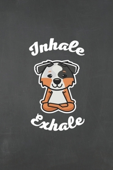 Paperback Inhale Exhale: Unique Dot Grid Notebook Australian Shepherd Gifts for Dog & Yoga Lovers, Funny Dog Yoga Themed Gifts, Dog Notebook Fo Book