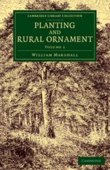 Paperback Planting and Rural Ornament: Volume 1: Being a Second Edition, with Large Additions, of Planting and Ornamental Gardening: A Practical Treatise Book