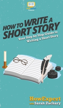 Hardcover How To Write a Short Story: Your Step By Step Guide to Writing a Short Story Book