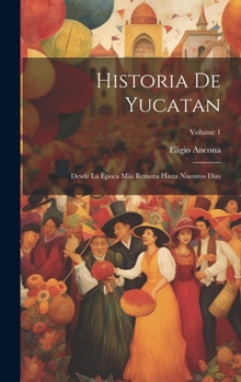 Hardcover Historia De Yucatan: Desde La Època Más Remota Hasta Nuestros Dias; Volume 1 [Spanish] Book
