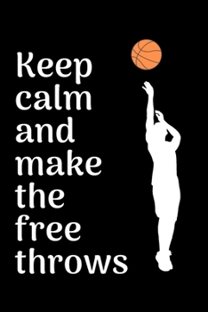 Keep calm and make the free throws: Basketball notebook | basketball practices notes 6 x 9 inches x 120 pages | basket record keeper | Ideal gift for basketball player
