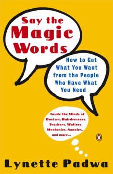 Paperback Say the Magic Words: How to Get What You Want from the People Who Have What You Need Book