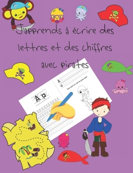 J'apprends à écrire des lettres et des chiffres avec pirates: apprendre à écrire livres pour enfants de 4 à 8 ans, pages pour apprendre à écrire des ... letter tracing French (French Edition)